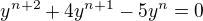 $ y^{n+2} + 4 y^{n+1} - 5 y^n = 0 $
