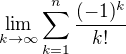 $\lim_{k \to \infty } \sum_{k=1}^{n} \frac{(-1)^k}{k!}$