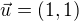 $\vec{u}= (1,1)$