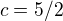 $c=5/2$