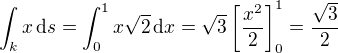 $\int_k x\,\text{d}s=\int_{0}^{1}x\sqrt{2}\,\text{d}x=\sqrt{3}\[\frac{x^2}{2}\]_0^1=\frac{\sqrt{3}}{2}$