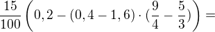 $\frac {15} {100} \( 0,2-(0,4-1,6)\cdot (\frac9 4-\frac{5}{3})\)=$