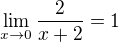 $\lim_{x\to0} \frac{2}{x+2} =1$