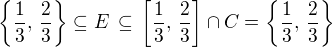 $\{\frac{1}{3},\,\frac{2}{3}\}\subseteq E\,\subseteq\, \[\frac{1}{3},\,\frac{2}{3}\] \cap C= \{\frac{1}{3},\,\frac{2}{3}\}$