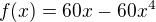 $f(x)=60x-60x^{4}$