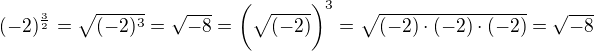$(-2)^{\frac{3}{2}}=\sqrt{(-2)^{3}}=\sqrt{-8}=\bigg(\sqrt{(-2)}\bigg)^{3}=\sqrt{(-2)\cdot (-2)\cdot (-2)}=\sqrt{-8}$