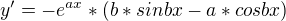 $y'= -e^{ax} * (b*sin bx - a*cos bx)$