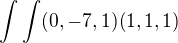 $ \int\int (0,-7,1)(1,1,1)$