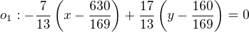 $o_1:-\frac{7}{13}\left(x-\frac{630}{169}\right)+\frac{17}{13}\left(y-\frac{160}{169}\right)=0$