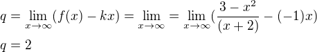 $q=\lim_{x\rightarrow\infty}(f(x)-kx)= \lim_{x\rightarrow\infty}=\lim_{x\rightarrow\infty}(\frac{3-x^2}{(x+2)} - (-1)x)\nl q =2$