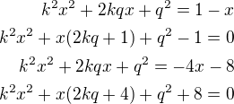$k^2x^2+2kqx+q^2=1-x\\k^2x^2+x(2kq+1)+q^2-1=0\\k^2x^2+2kqx+q^2=-4x-8\\k^2x^2+x(2kq+4)+q^2+8=0$
