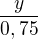$\frac{y}{0,75}$