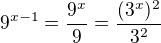 $9^{x-1}=\frac {9^x} 9= \frac {(3^x)^2} {3^2}$