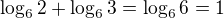 $\log_62+\log_63=\log_66=1$