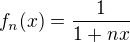 $f_n(x)= \frac 1 {1+nx}$