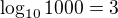 $\log_{10}1000=3$