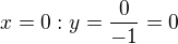 $x=0 : y=\frac{0}{-1} = 0$