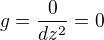 $g=\frac{0}{dz^2}=0$