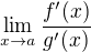 $\lim_{x\to a} \frac{f'(x)}{g'(x)}$