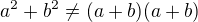 $a^2+b^2\neq (a+b)(a+b) $