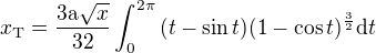 $x_\mathrm{T}=\frac{3\mathrm{a}\sqrt{x}}{32}\int_0^{2\pi}{(t-\sin t)(1-\cos t)^{\frac{3}{2}}\mathrm{d}t}$