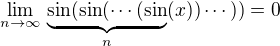 $\lim_{n\to\infty}\,\underbrace{\sin(\sin(\cdots(\sin}_{n}(x))\cdots))=0$