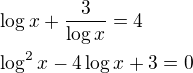 $\log x + \frac{3}{\log x}= 4\nl\log^2 x-4\log x+3=0$
