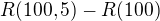 $ R(100,5) - R(100)$