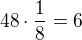 $48\cdot \frac{1}{8}=6$