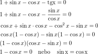 $1+\sin x-\cos x -\rm{tg} x=0\nl1+\sin x-\cos x -\frac{\sin x}{\cos x}=0\nl\cos x+\sin x\cdot\cos x-\cos^2 x-\sin x=0\nl\cos x(1-\cos x)-\sin x(1-\cos x)=0\nl(1-\cos x)(\cos x-\sin x)=0\nl1-\cos x=0\quad\rm{nebo}\quad\sin x=\cos x$