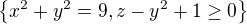 $\{x^{2}+y^{2}=9, z-y^{2}+1\ge 0\}$
