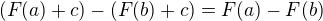 $(F(a)+c)-(F(b)+c)=F(a)-F(b)$