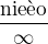 $\frac{\text{nie�o}}{\infty}$