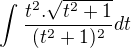 $\int_{}^{}\frac{t^{2}.\sqrt{t^{2}+1}}{(t^2+1)^2}dt$