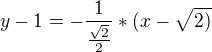$y -1 =- \frac{1}{\frac{\sqrt{2}}{2}}*(x-\sqrt{2)}$
