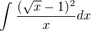 $\int_{}^{}\frac{(\sqrt{x}-1)^{2}}{x}dx$