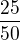 $\frac{25}{50}$