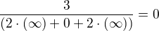 $ \frac{3}{(2\cdot (\infty)+0+2\cdot (\infty))} = 0$
