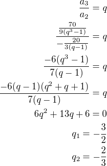 $\frac{a_3}{a_2}=q\\\frac{\frac{70}{9(q^3-1)}}{-\frac{20}{3(q-1)}}=q\\\frac{-6(q^3-1)}{7(q-1)}=q\\\frac{-6(q-1)(q^2+q+1)}{7(q-1)}=q\\6q^2+13q+6=0\\q_1=-\frac 32\\q_2=-\frac 23$