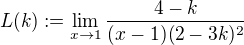$L(k) := \lim_{x\to1} \frac{4-k}{(x-1)(2-3k)^2}$