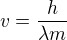 $v=\frac{h}{\lambda m}$
