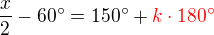 $\frac x2-60�=150�+\color{red}k\cdot 180�$
