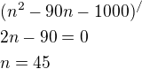 $(n^2-90n-1000)^/\nl2n-90=0\nln=45$