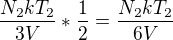 $\frac{N_{2}kT_{2}}{3V} * \frac{1}{2} = \frac{N_{2}kT_{2}}{6V}$
