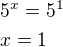 $5^x=5^{1}\nlx=1$