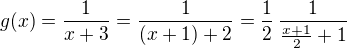 $g(x) = \frac{1}{x+3} = \frac{1}{(x+1) + 2} = \frac {1}{2}\,\frac {1}{\frac{x+1}{2} + 1}$