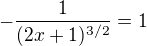 $-\frac{1}{(2x+1)^{3/2}}=1$