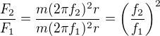 $\frac{F_2}{F_1}=\frac{m(2\pi f_2)^2r}{m(2\pi f_1)^2r}=\left(\frac{f_2}{f_1}\right)^2$