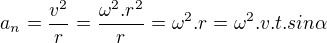 $a_n=\frac{v^2}{r}=\frac{ \omega^2 . r^2}{r}=\omega ^2.r=\omega ^2.v.t.sin \alpha$