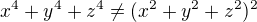 ${x^4+y^4+z^4}\neq(x^2+y^2+z^2)^2$